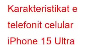 Karakteristikat e telefonit celular iPhone 15 Ultra