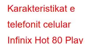 Karakteristikat e telefonit celular Infinix Hot 80 Play