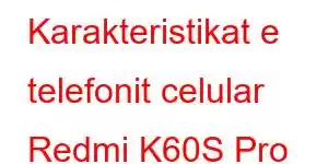 Karakteristikat e telefonit celular Redmi K60S Pro