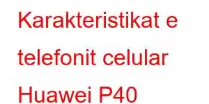 Karakteristikat e telefonit celular Huawei P40