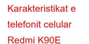 Karakteristikat e telefonit celular Redmi K90E