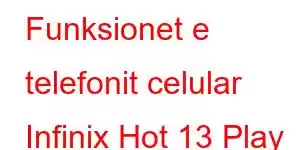 Funksionet e telefonit celular Infinix Hot 13 Play