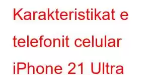 Karakteristikat e telefonit celular iPhone 21 Ultra