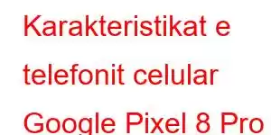 Karakteristikat e telefonit celular Google Pixel 8 Pro