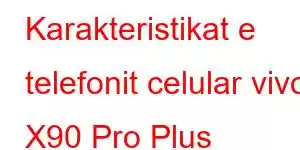 Karakteristikat e telefonit celular vivo X90 Pro Plus