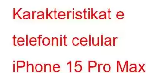 Karakteristikat e telefonit celular iPhone 15 Pro Max