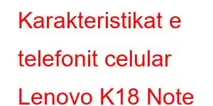 Karakteristikat e telefonit celular Lenovo K18 Note