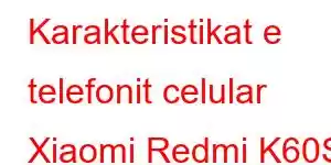 Karakteristikat e telefonit celular Xiaomi Redmi K60S