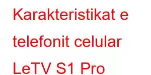 Karakteristikat e telefonit celular LeTV S1 Pro