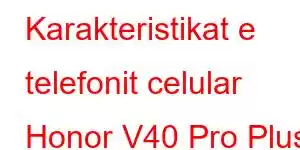 Karakteristikat e telefonit celular Honor V40 Pro Plus