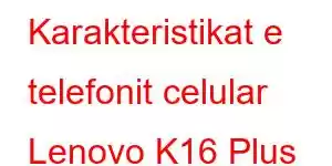 Karakteristikat e telefonit celular Lenovo K16 Plus