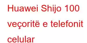 Huawei Shijo 100 veçoritë e telefonit celular