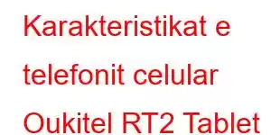 Karakteristikat e telefonit celular Oukitel RT2 Tablet