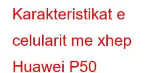 Karakteristikat e celularit me xhep Huawei P50