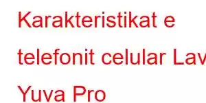 Karakteristikat e telefonit celular Lava Yuva Pro