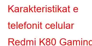 Karakteristikat e telefonit celular Redmi K80 Gaming