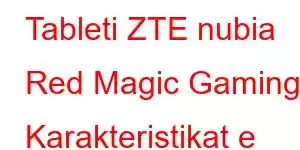 Tableti ZTE nubia Red Magic Gaming Karakteristikat e telefonit celular