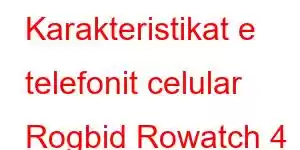 Karakteristikat e telefonit celular Rogbid Rowatch 4