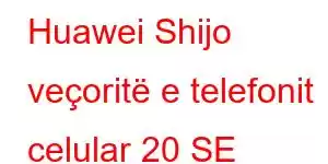 Huawei Shijo veçoritë e telefonit celular 20 SE