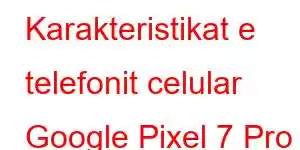 Karakteristikat e telefonit celular Google Pixel 7 Pro