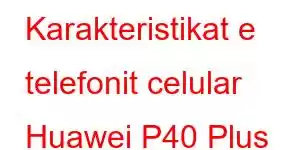 Karakteristikat e telefonit celular Huawei P40 Plus