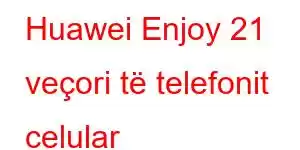 Huawei Enjoy 21 veçori të telefonit celular