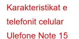 Karakteristikat e telefonit celular Ulefone Note 15