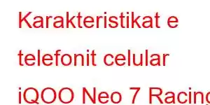 Karakteristikat e telefonit celular iQOO Neo 7 Racing Edition