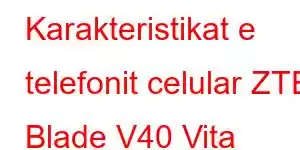 Karakteristikat e telefonit celular ZTE Blade V40 Vita