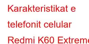 Karakteristikat e telefonit celular Redmi K60 Extreme Edition