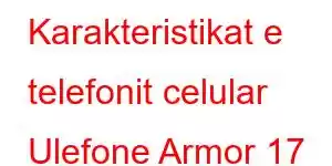 Karakteristikat e telefonit celular Ulefone Armor 17 Pro