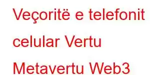 Veçoritë e telefonit celular Vertu Metavertu Web3