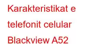 Karakteristikat e telefonit celular Blackview A52
