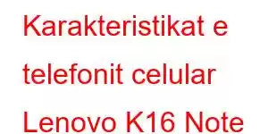 Karakteristikat e telefonit celular Lenovo K16 Note