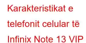 Karakteristikat e telefonit celular të Infinix Note 13 VIP