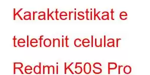 Karakteristikat e telefonit celular Redmi K50S Pro