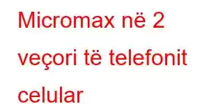 Micromax në 2 veçori të telefonit celular