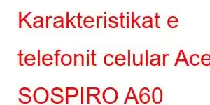 Karakteristikat e telefonit celular Acer SOSPIRO A60