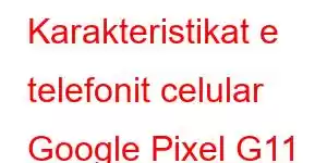 Karakteristikat e telefonit celular Google Pixel G11