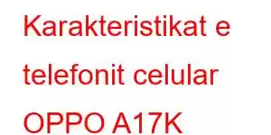 Karakteristikat e telefonit celular OPPO A17K