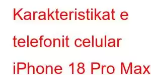 Karakteristikat e telefonit celular iPhone 18 Pro Max