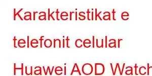 Karakteristikat e telefonit celular Huawei AOD Watch