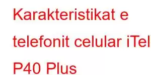 Karakteristikat e telefonit celular iTel P40 Plus