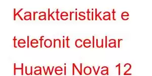 Karakteristikat e telefonit celular Huawei Nova 12