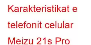 Karakteristikat e telefonit celular Meizu 21s Pro