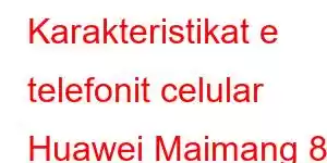 Karakteristikat e telefonit celular Huawei Maimang 8