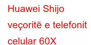 Huawei Shijo veçoritë e telefonit celular 60X