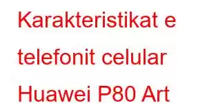 Karakteristikat e telefonit celular Huawei P80 Art