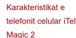 Karakteristikat e telefonit celular iTel Magic 2