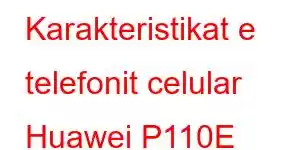 Karakteristikat e telefonit celular Huawei P110E